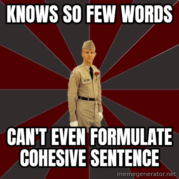 Stereotypical Corps Guy meme: kNOWS SO FEW WORDS / cAN'T EVEN FORMULATE COHESIVE SENTENCE