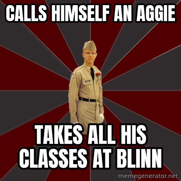 Stereotypical Corps Guy meme: Calls himself an aggie / takes all his classes at blinn