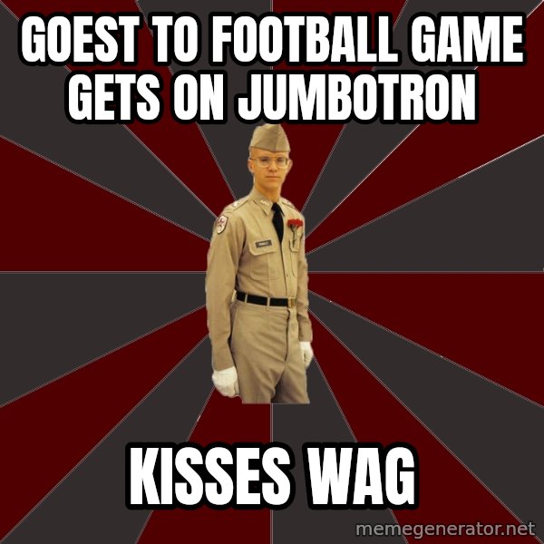 Stereotypical Corps Guy meme: goest to football game gets on jumbotron / kisses wag