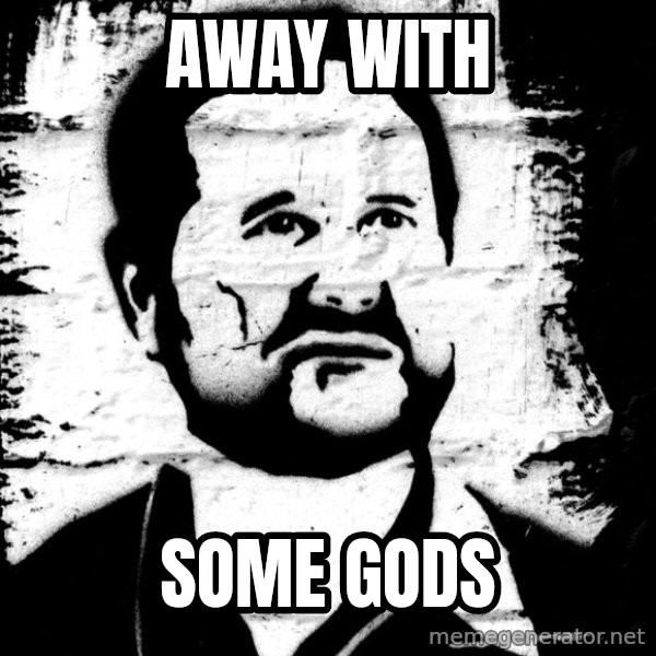 Blob Avakian meme: Away with / some gods