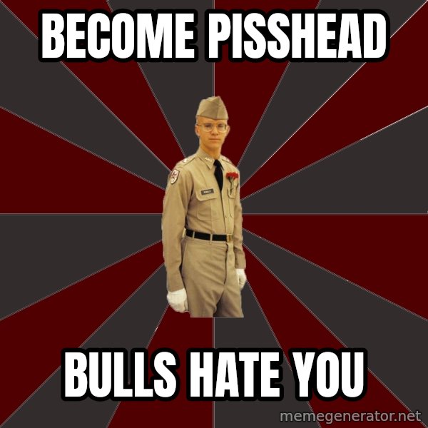 Stereotypical Corps Guy meme: Become Pisshead / Bulls hate you