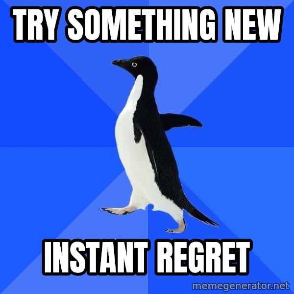 Socially Awkward Penguin meme: Try something new / instant regret