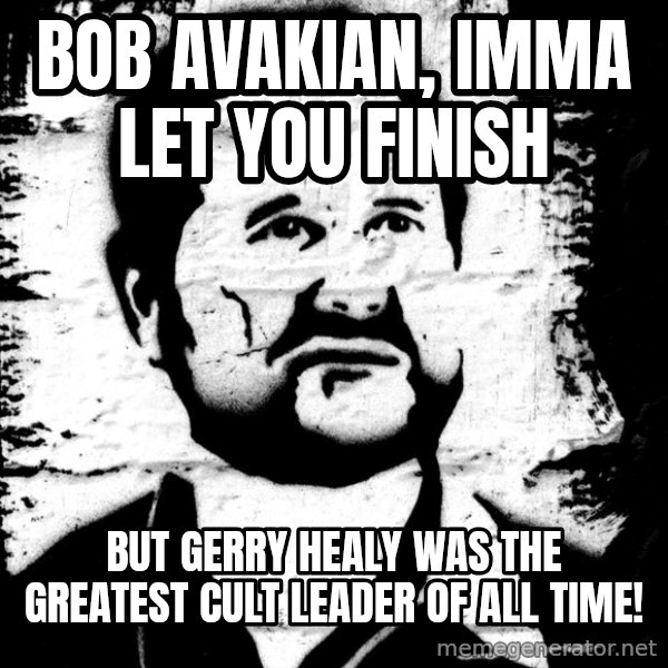 Blob Avakian meme: bob avakian, imma let you finish / but gerry healy was the greatest cult leader of all time!
