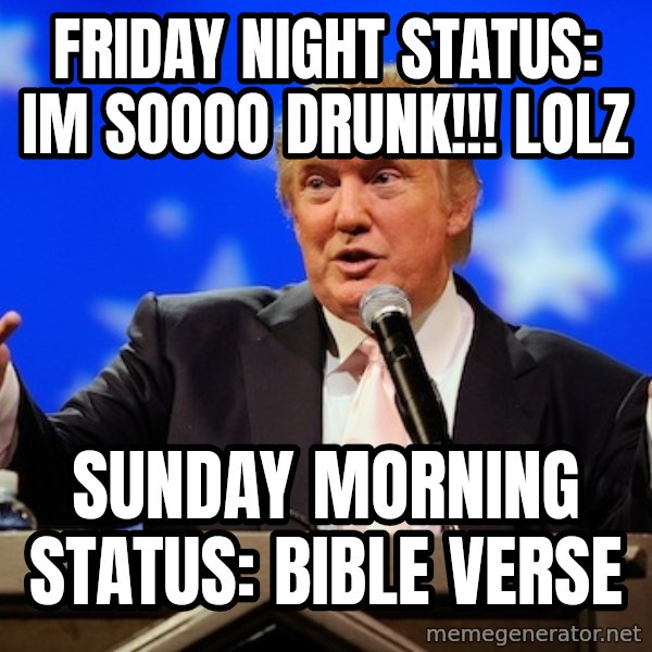 Annoying Facebook Girl meme: Friday night status: im soooo drunk!!! lolz / Sunday morning status: bible verse