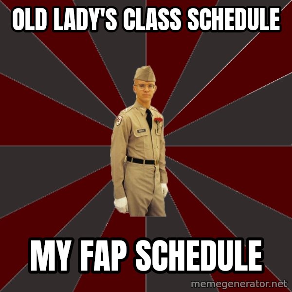 Stereotypical Corps Guy meme: Old lady's class schedule / my Fap schedule