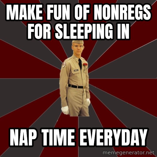 Stereotypical Corps Guy meme: Make fun of nonregs for sleeping in / nap time everyday