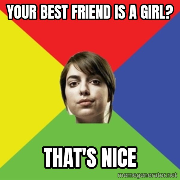 Non Jealous Girl meme: your best friend is a girl? / that's nice