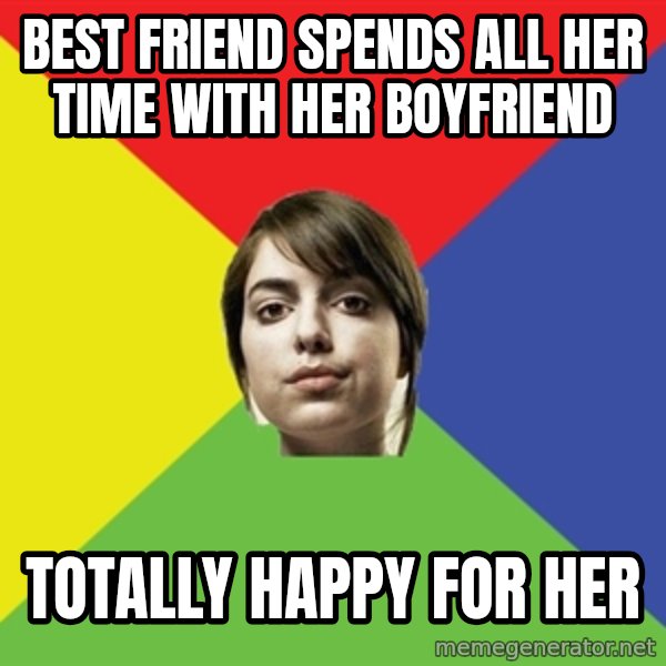 Non Jealous Girl meme: best friend spends all her time with her boyfriend / totally happy for her