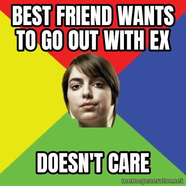 Non Jealous Girl meme: best friend wants to go out with ex / doesn't care