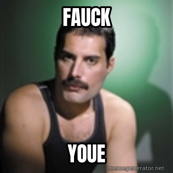 Freddie Mercury meme: fauck / youe