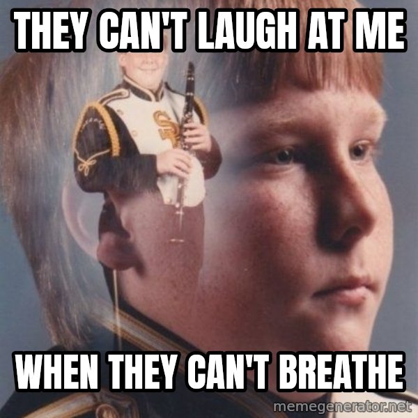 PTSD Clarinet Boy meme: They can't laugh at me / When they can't breathe