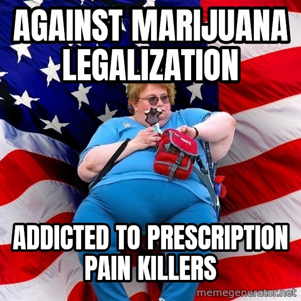 Obese American meme: against marijuana legalization / addicted to prescription pain killers