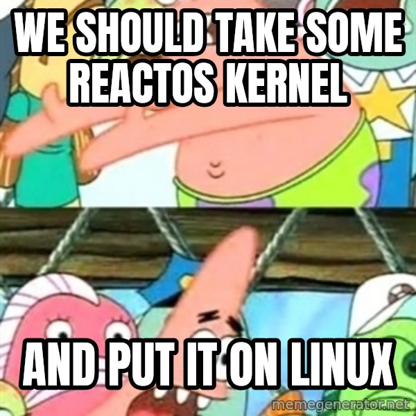 Push it Somewhere Else Patrick meme: We SHOULD TAKE SOME REACTOS KERNEL / AND PUT IT ON LINUX