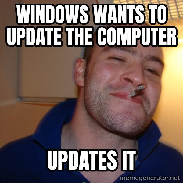 Good Guy Greg meme: WINDOWS WANTS TO UPDATE THE COMPUTER / UPDATES IT