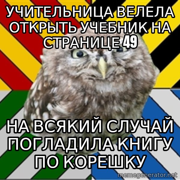 JEALOUS POTTEROMAN meme: Учительница велела открыть учебник на странице 49 / На всякий случай погладила книгу по корешку