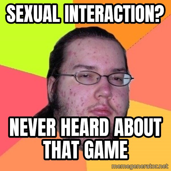 gordo granudo meme: Sexual interaction? / Never heard about that game