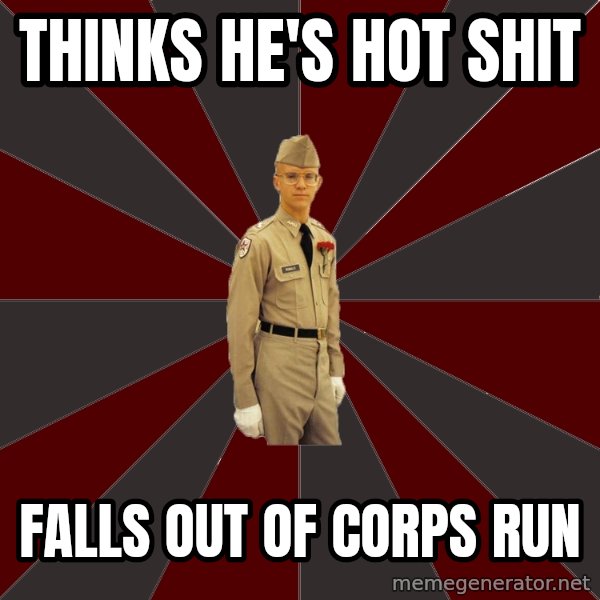 Stereotypical Corps Guy meme: THINKS HE'S HOT SHIT / FALLS OUT OF CORPS RUN