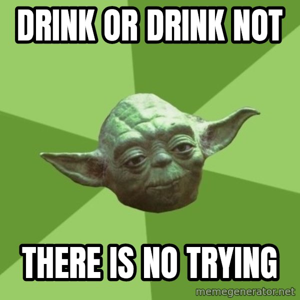 Advice Yoda Gives meme: drink or drink not / there is no trying