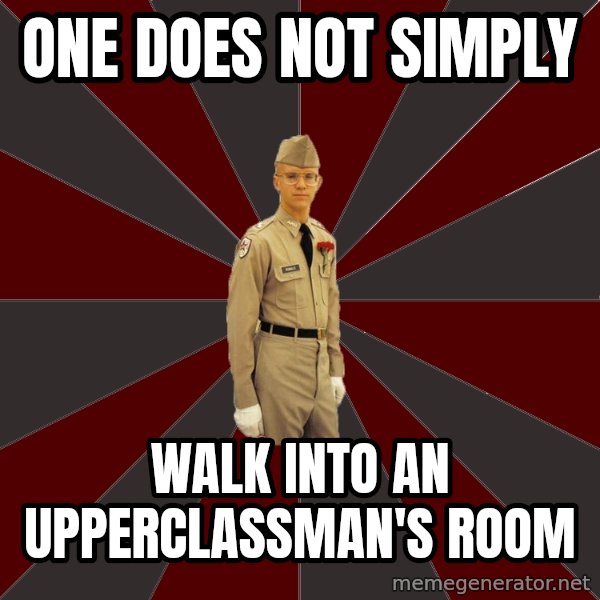 Stereotypical Corps Guy meme: one does not simply / walk into an upperclassman's room