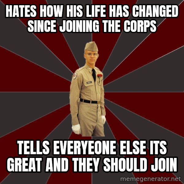 Stereotypical Corps Guy meme: Hates how his life has changed since joining the corps / Tells everyeone else its great and they should join