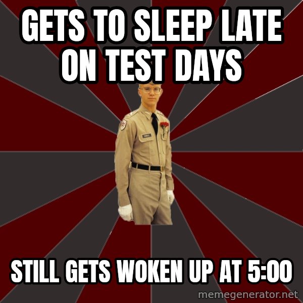 Stereotypical Corps Guy meme: Gets to sleep late on test days / still gets woken up at 5:00