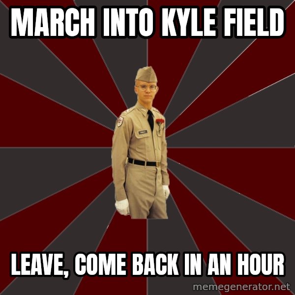 Stereotypical Corps Guy meme: march into kyle field / leave, come back in AN hour