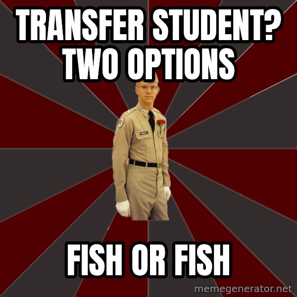 Stereotypical Corps Guy meme: transfer student? two options / fish or fish