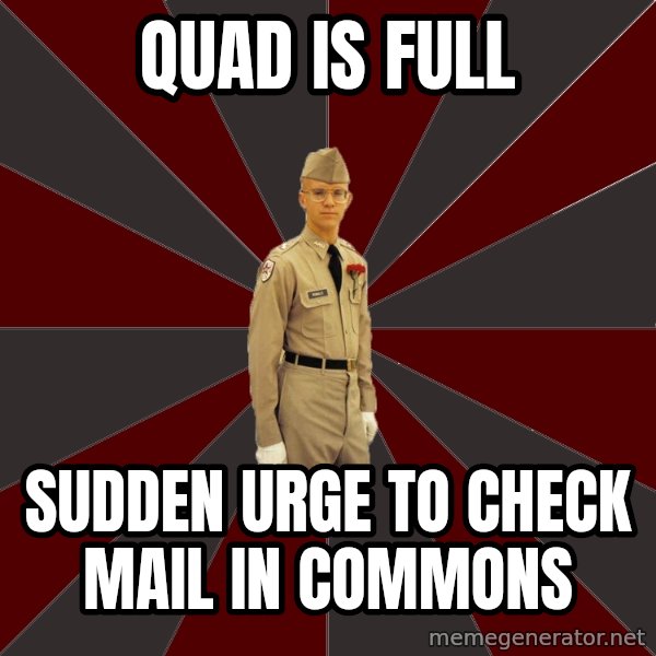 Stereotypical Corps Guy meme: Quad is full / sudden urge to check mail in commons