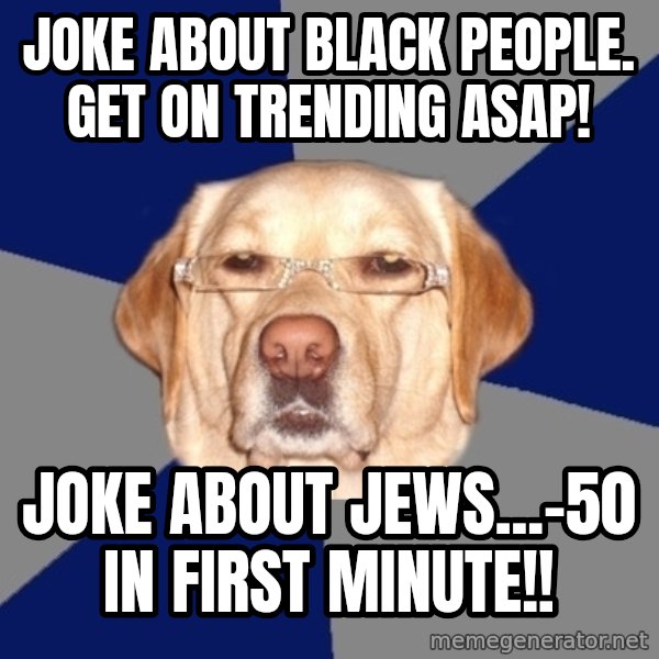 Racist Dog meme: Joke about black people. get on trending asap! / joke about jews...-50 in first minute!!