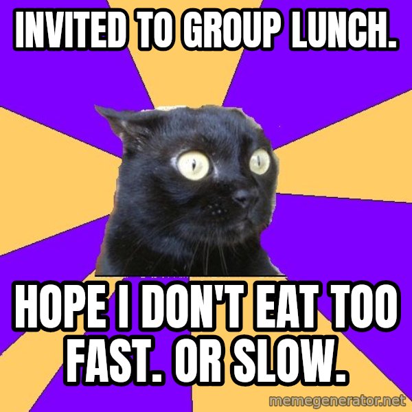 Anxiety Cat meme: Invited to group lunch. / hope i don't eat too fast. or slow.