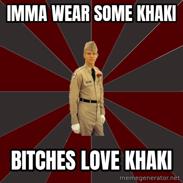 Stereotypical Corps Guy meme: Imma wear some khaki / bitches love khaki