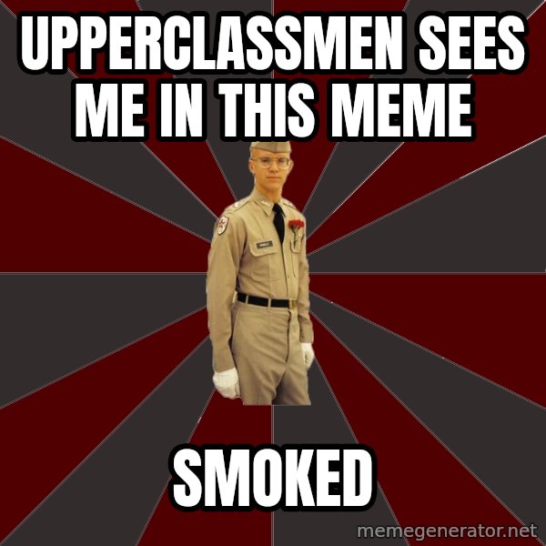 Stereotypical Corps Guy meme: Upperclassmen sees me in this meme / smoked