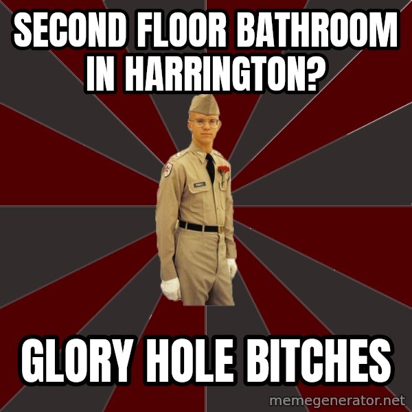 Stereotypical Corps Guy meme: Second floor bathroom in harrington? / glory hole bitches