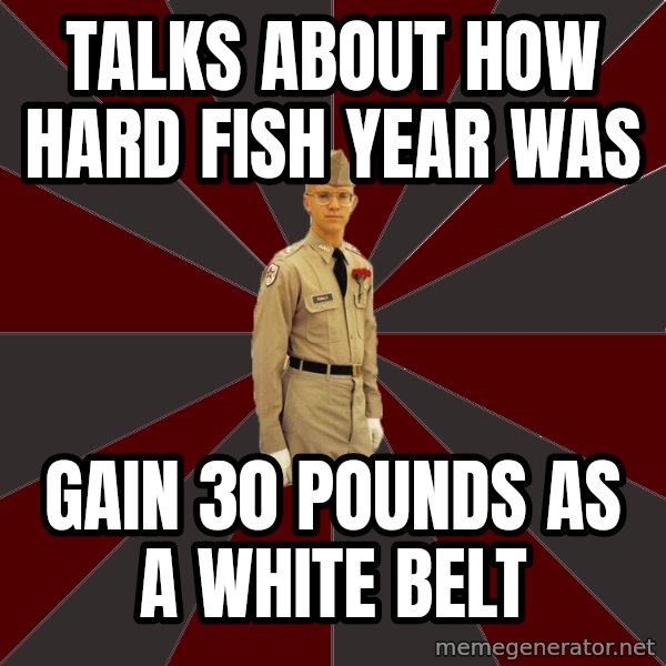 Stereotypical Corps Guy meme: talks about how hard fish year was / gain 30 pounds as a white belt