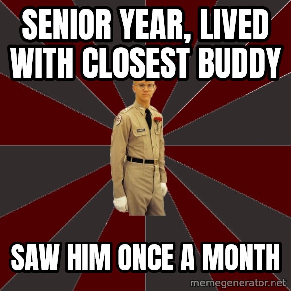 Stereotypical Corps Guy meme: senior year, lived with closest buddy / saw him once a month
