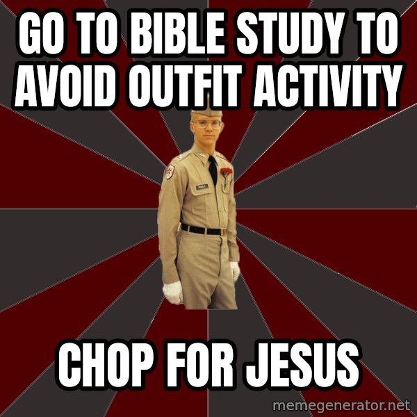 Stereotypical Corps Guy meme: go to bible study to avoid outfit activity / chop for jesus