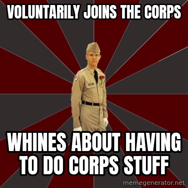 Stereotypical Corps Guy meme: Voluntarily joins the corps / whines about having to do corps stuff