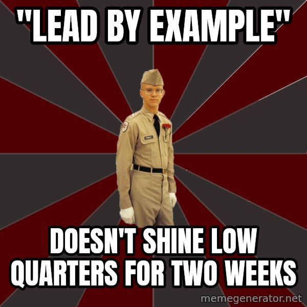 Stereotypical Corps Guy meme: "LEAD BY EXAMPLE" / Doesn't Shine LOW QUARters for two weeks