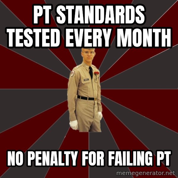 Stereotypical Corps Guy meme: pt standards tested every month / no penalty for failing pt