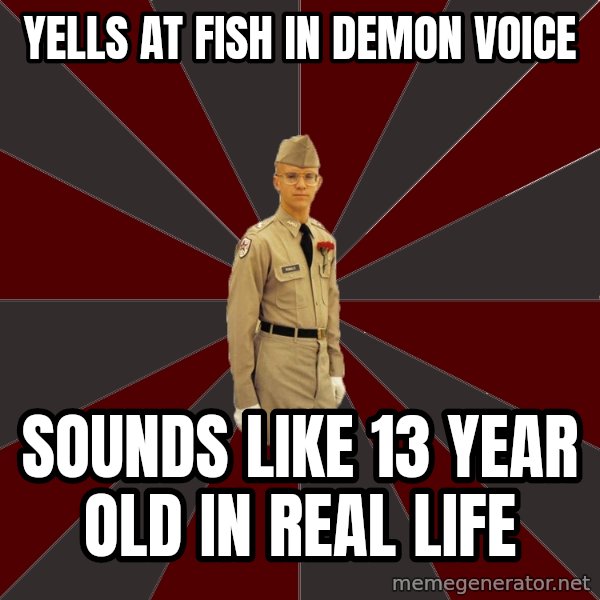Stereotypical Corps Guy meme: yells at fish in demon voice / sounds like 13 year old in real life