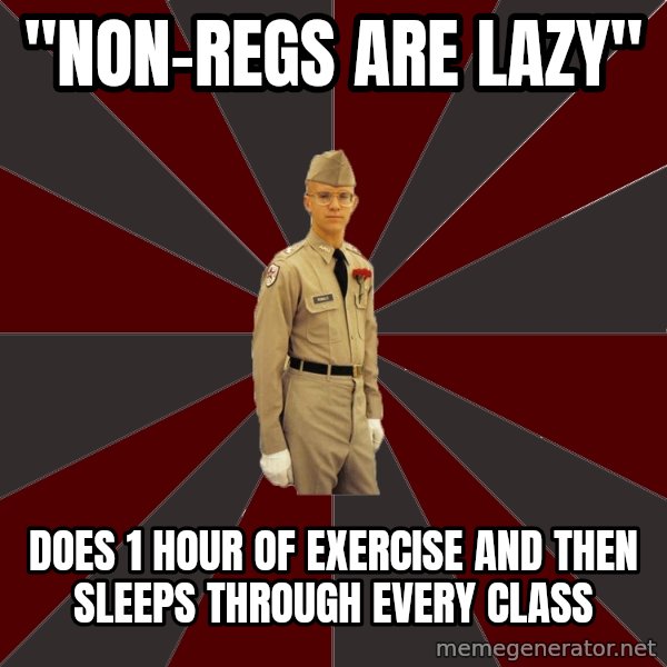 Stereotypical Corps Guy meme: "non-regs are lazy" / does 1 hour of exercise and then sleeps through every class