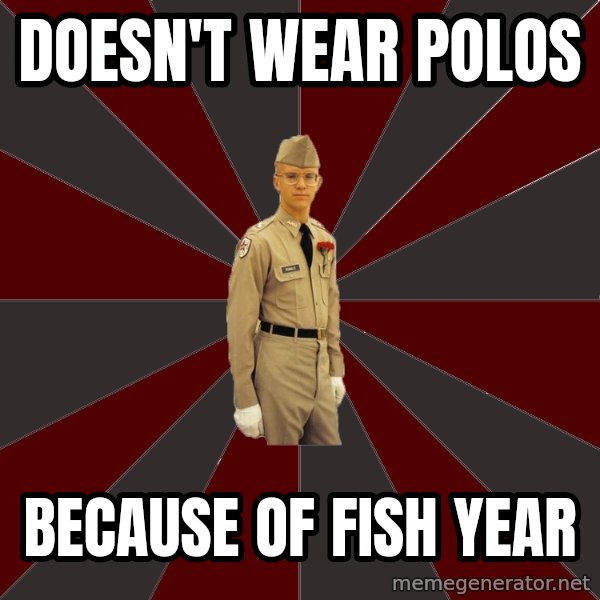 Stereotypical Corps Guy meme: Doesn't wear polos / because of fish year
