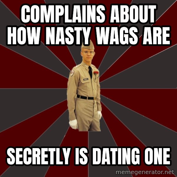 Stereotypical Corps Guy meme: complains about how nasty wags are / secretly is dating one