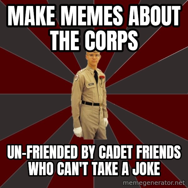 Stereotypical Corps Guy meme: make memes about the corps / un-friended by cadet friends who can't take a joke