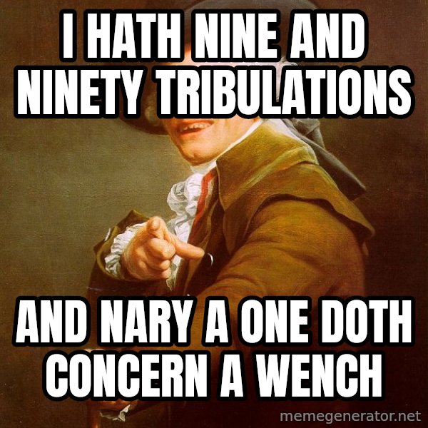 Joseph Ducreux meme: I hath nine and ninety tribulations / and nary a one doth concern a wench