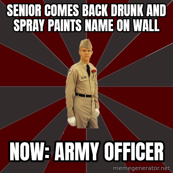 Stereotypical Corps Guy meme: Senior comes back drunk and spray paints name on wall / Now: Army officer