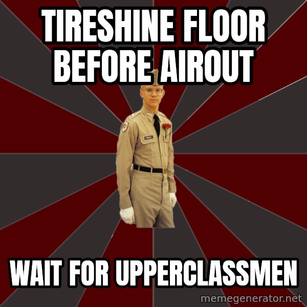 Stereotypical Corps Guy meme: TireShine Floor before Airout / Wait for Upperclassmen