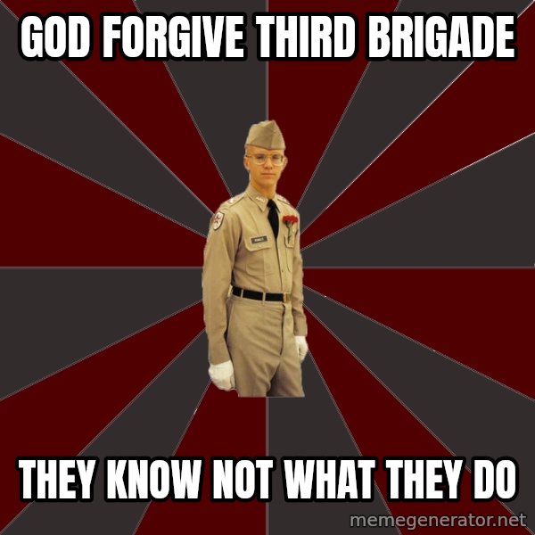 Stereotypical Corps Guy meme: God forgive Third Brigade / They know not what they do