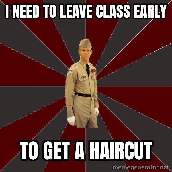 Stereotypical Corps Guy meme: i need to leave class early / to get a haircut