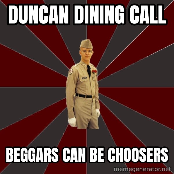 Stereotypical Corps Guy meme: duncan dining call / beggars can be choosers